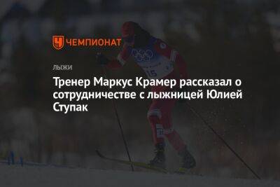 Тренер Маркус Крамер рассказал о сотрудничестве с лыжницей Юлией Ступак