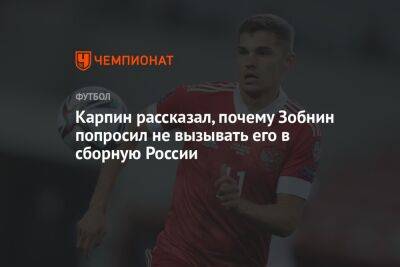 Карпин рассказал, почему Зобнин попросил не вызывать его в сборную России