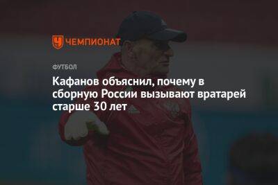 Кафанов объяснил, почему в сборную России вызывают вратарей старше 30 лет