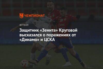 Защитник «Зенита» Круговой высказался о поражениях от «Динамо» и ЦСКА