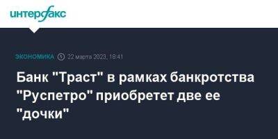 Банк "Траст" в рамках банкротства "Руспетро" приобретет две ее "дочки"