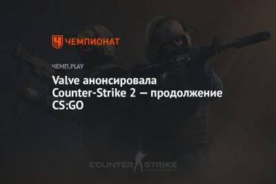 Valve анонсировала Counter-Strike 2 — продолжение CS:GO