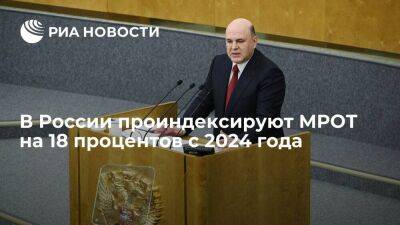Мишустин: в России проиндексируют МРОТ на 18 процентов с 2024 года