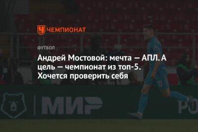 Андрей Мостовой: мечта — АПЛ. А цель — чемпионат из топ-5. Хочется проверить себя