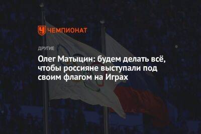Олег Матыцин: будем делать всё, чтобы россияне выступали под своим флагом на Играх