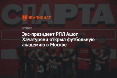 Экс-президент РПЛ Ашот Хачатурянц открыл футбольную академию в Москве
