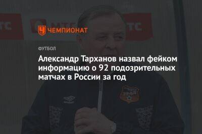 Александр Тарханов назвал фейком информацию о 92 подозрительных матчах в России за год