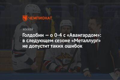 Николай Голдобин - Голдобин — о 0-4 с «Авангардом»: в следующем сезоне «Металлург» не допустит таких ошибок - championat.com - Омск
