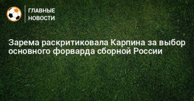 Зарема раскритиковала Карпина за выбор основного форварда сборной России
