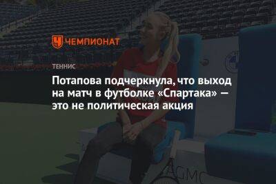 Потапова подчеркнула, что выход на матч в футболке «Спартака» — это не политическая акция