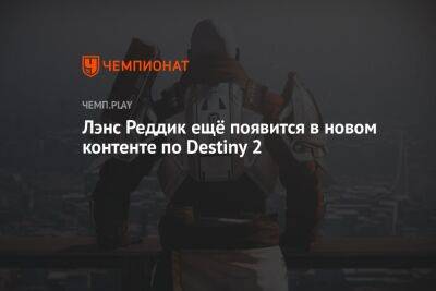 Лэнс Реддик ещё появится в новом контенте по Destiny 2