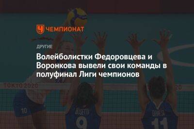 Волейболистки Федоровцева и Воронкова вывели свои команды в полуфинал Лиги чемпионов