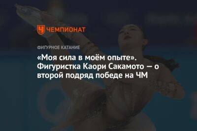 «Моя сила в моём опыте». Фигуристка Каори Сакамото — о второй подряд победе на ЧМ