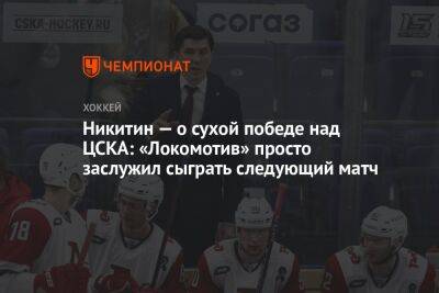 Никитин — о сухой победе над ЦСКА: «Локомотив» просто заслужил сыграть следующий матч