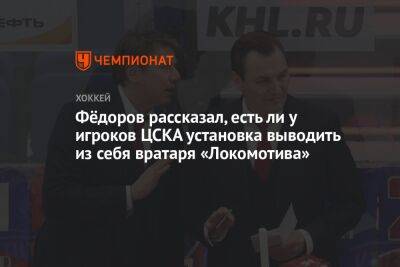 Фёдоров рассказал, есть ли у игроков ЦСКА установка выводить из себя вратаря «Локомотива»
