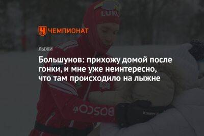 Александр Большунов - Большунов: прихожу домой после гонки, и мне уже неинтересно, что там происходило на лыжне - championat.com - Россия