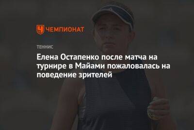 Елена Остапенко после матча на турнире в Майами пожаловалась на поведение зрителей