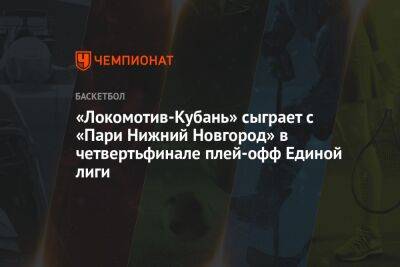 «Локомотив-Кубань» сыграет с «Пари Нижний Новгород» в четвертьфинале плей-офф Единой лиги