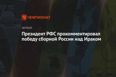 Президент РФС прокомментировал победу сборной России над Ираком