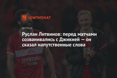 Руслан Литвинов: перед матчами созванивались с Джикией — он сказал напутственные слова