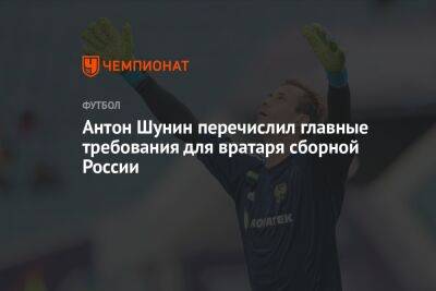 Антон Шунин перечислил главные требования для вратаря сборной России