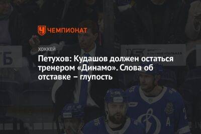 Петухов: Кудашов должен остаться тренером «Динамо». Слова об отставке – глупость