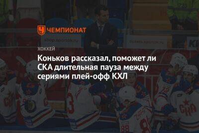 Коньков рассказал, поможет ли СКА длительная пауза между сериями плей-офф КХЛ