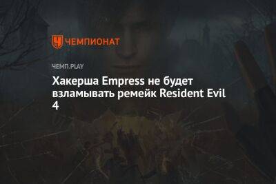 Хакерша Empress отказалась взламывать Resident Evil 4 Remake