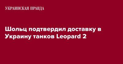 Марк Рютте - Олаф Шольц - Шольц подтвердил доставку в Украину танков Leopard 2 - pravda.com.ua - Украина - Германия - Берлин - Голландия