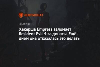 Хакерша Empress взломает Resident Evil 4 за донаты. Ещё днём она отказалась это делать - championat.com