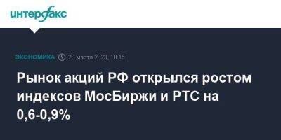 Рынок акций РФ открылся ростом индексов МосБиржи и РТС на 0,6-0,9%