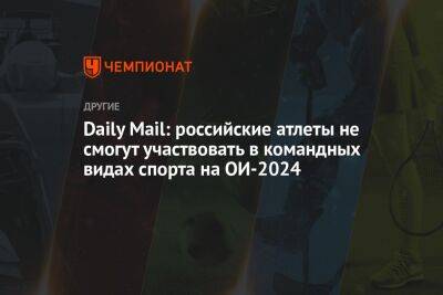 Daily Mail: российские атлеты не смогут участвовать в командных видах спорта на ОИ-2024