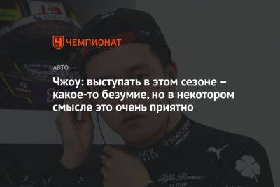 Чжоу: выступать в этом сезоне — какое-то безумие, но в некотором смысле это очень приятно