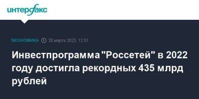 Андрей Рюмин - Инвестпрограмма "Россетей" в 2022 году достигла рекордных 435 млрд рублей - smartmoney.one - Москва