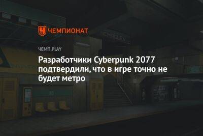 Разработчики Cyberpunk 2077 подтвердили, что в игре точно не будет метро