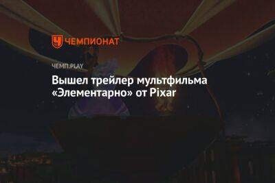 Вышел трейлер мультфильма «Элементарно» от Pixar