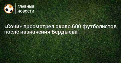 «Сочи» просмотрел около 600 футболистов после назначения Бердыева