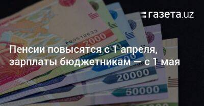 Пенсии в Узбекистане повысятся с 1 апреля, зарплаты бюджетникам — с 1 мая