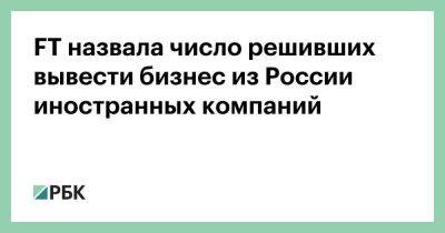 FT назвала число решивших вывести бизнес из России иностранных компаний