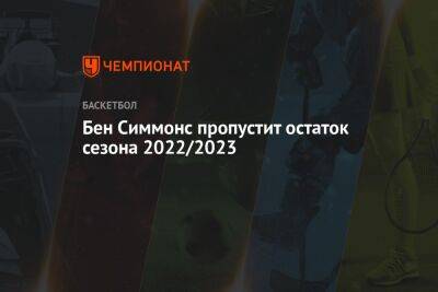 Бен Симмонс - Бен Симмонс пропустит остаток сезона-2022/2023 - championat.com