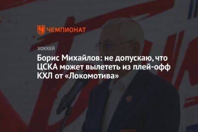 Борис Михайлов: не допускаю, что ЦСКА может вылететь из плей-офф КХЛ от «Локомотива»