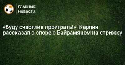 Валерий Карпин - Хорен Байрамян - «Буду счастлив проиграть!»: Карпин рассказал о споре с Байрамяном на стрижку - bombardir.ru