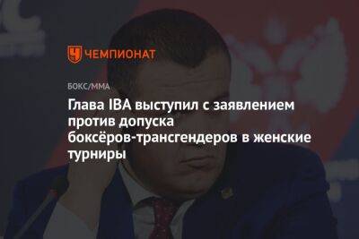 Умар Кремлев - Глава IBA выступил с заявлением против допуска боксёров-трансгендеров в женские турниры - championat.com