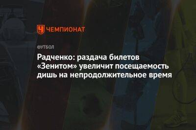 Радченко: раздача билетов «Зенитом» увеличит посещаемость дишь на непродолжительное время