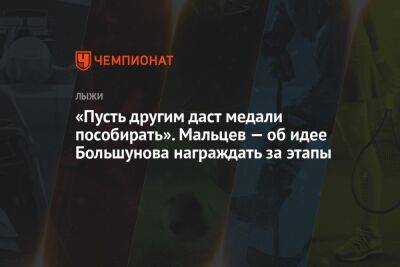 «Пусть другим даст медали пособирать». Мальцев — об идее Большунова награждать за этапы