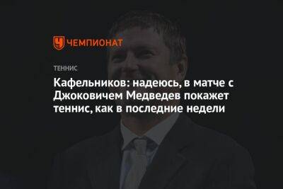 Кафельников: надеюсь, в матче с Джоковичем Медведев покажет теннис, как в последние недели