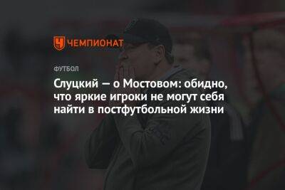 Слуцкий — о Мостовом: обидно, что яркие игроки не могут себя найти в постфутбольной жизни