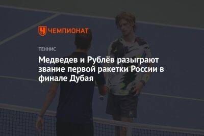 Медведев и Рублёв разыграют звание первой ракетки России в финале Дубая