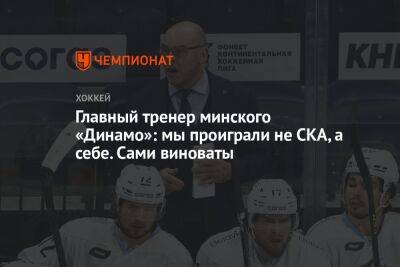 Главный тренер минского «Динамо»: мы проиграли не СКА, а себе. Сами виноваты