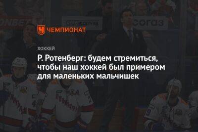 Р. Ротенберг: будем стремиться, чтобы наш хоккей был примером для маленьких мальчишек